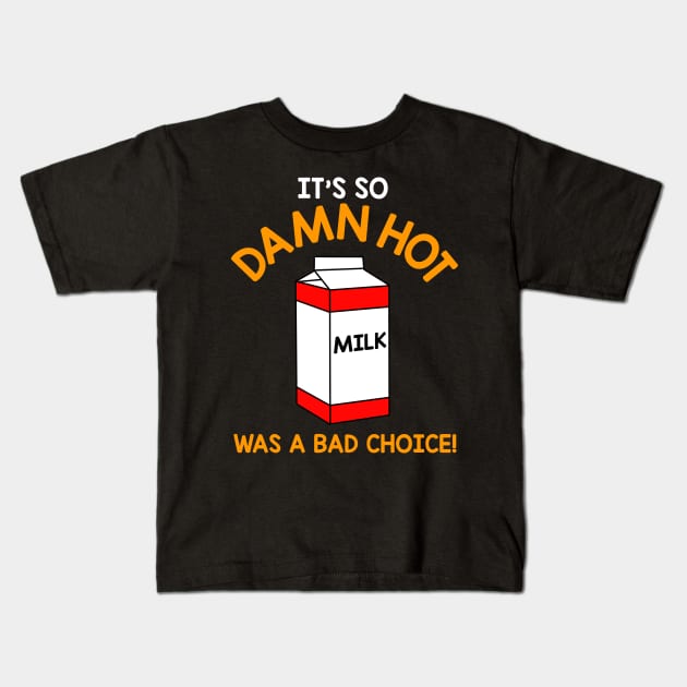 It's So Damn Hot, Milk Was a Bad Choice Kids T-Shirt by darklordpug